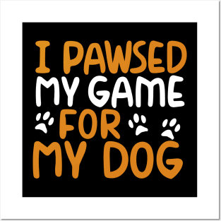 I Pawsed My Game For My Dog Posters and Art